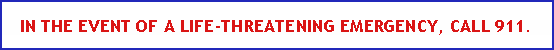 Text Box: In the event of a life-threatening emergency, call 911.